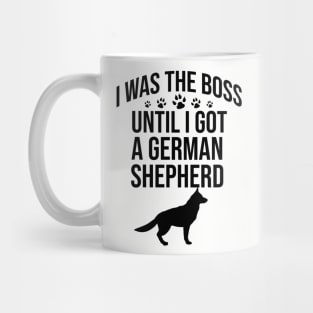 I was the boss until I got a german shepherd Mug